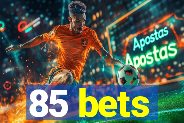 85 bets